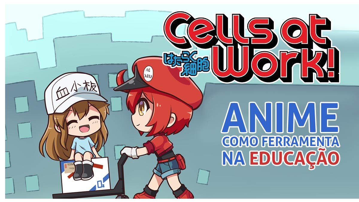 Cells At Work: uma verdadeira aula sobre o corpo humano.